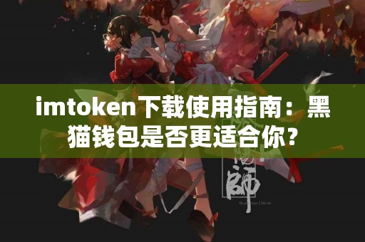 imtoken下载使用指南：黑猫钱包是否更适合你？