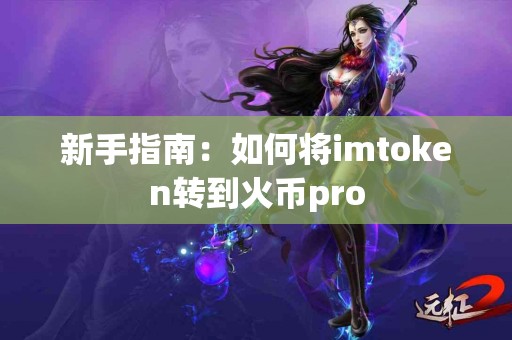 新手指南：如何将imtoken转到火币pro