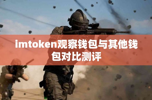 imtoken观察钱包与其他钱包对比测评
