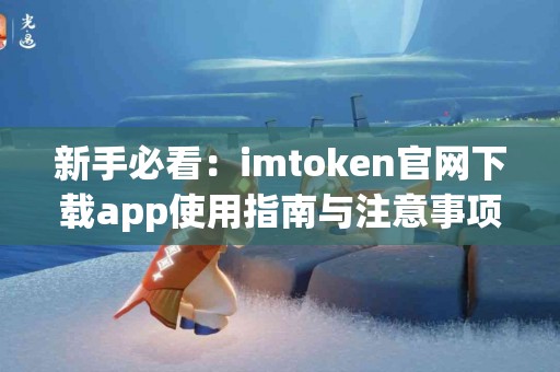 新手必看：imtoken官网下载app使用指南与注意事项