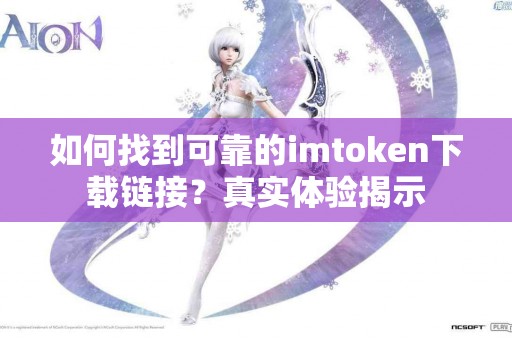 如何找到可靠的imtoken下载链接？真实体验揭示