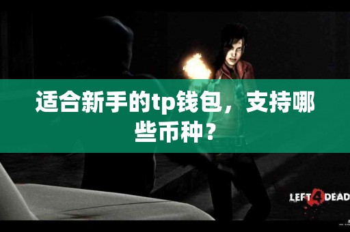 适合新手的tp钱包，支持哪些币种？