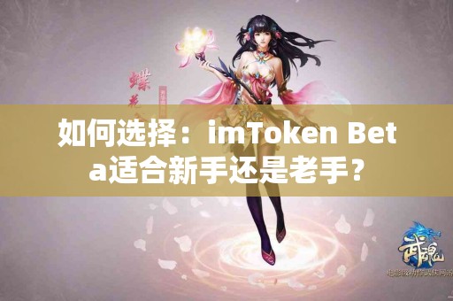 如何选择：imToken Beta适合新手还是老手？