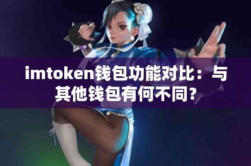 imtoken钱包功能对比：与其他钱包有何不同？