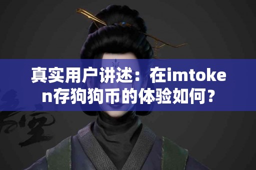 真实用户讲述：在imtoken存狗狗币的体验如何？
